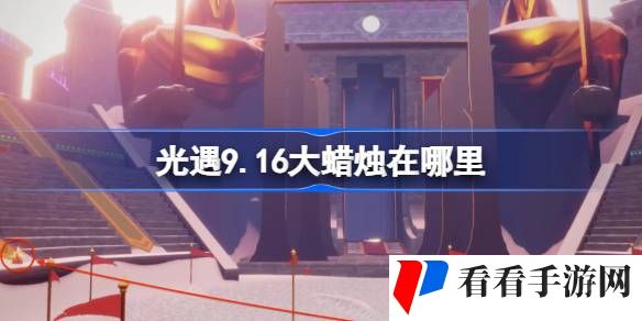 光遇9.16大蜡烛在哪里-光遇9月16日大蜡烛位置攻略